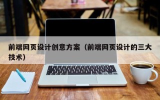 定安前端网页设计创意方案（前端网页设计的三大技术）