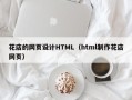 定安花店的网页设计HTML（html制作花店网页）
