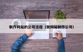 定安制作网站的公司流程（做网站制作公司）